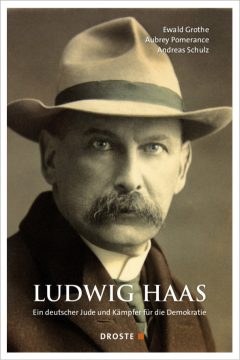 Buchcover: "Ludwig Haas. Ein deutscher Jude und Kämpfer für die Demokratie" von Ewald Grothe, Aubrey Pomerance, Andreas Schulz