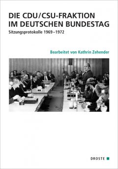 Buchcover: "Die CDU/CSU-Fraktion im Deutschen Bundestag. Sitzungsprotokolle 1969-1972" von Kathrin Zehender